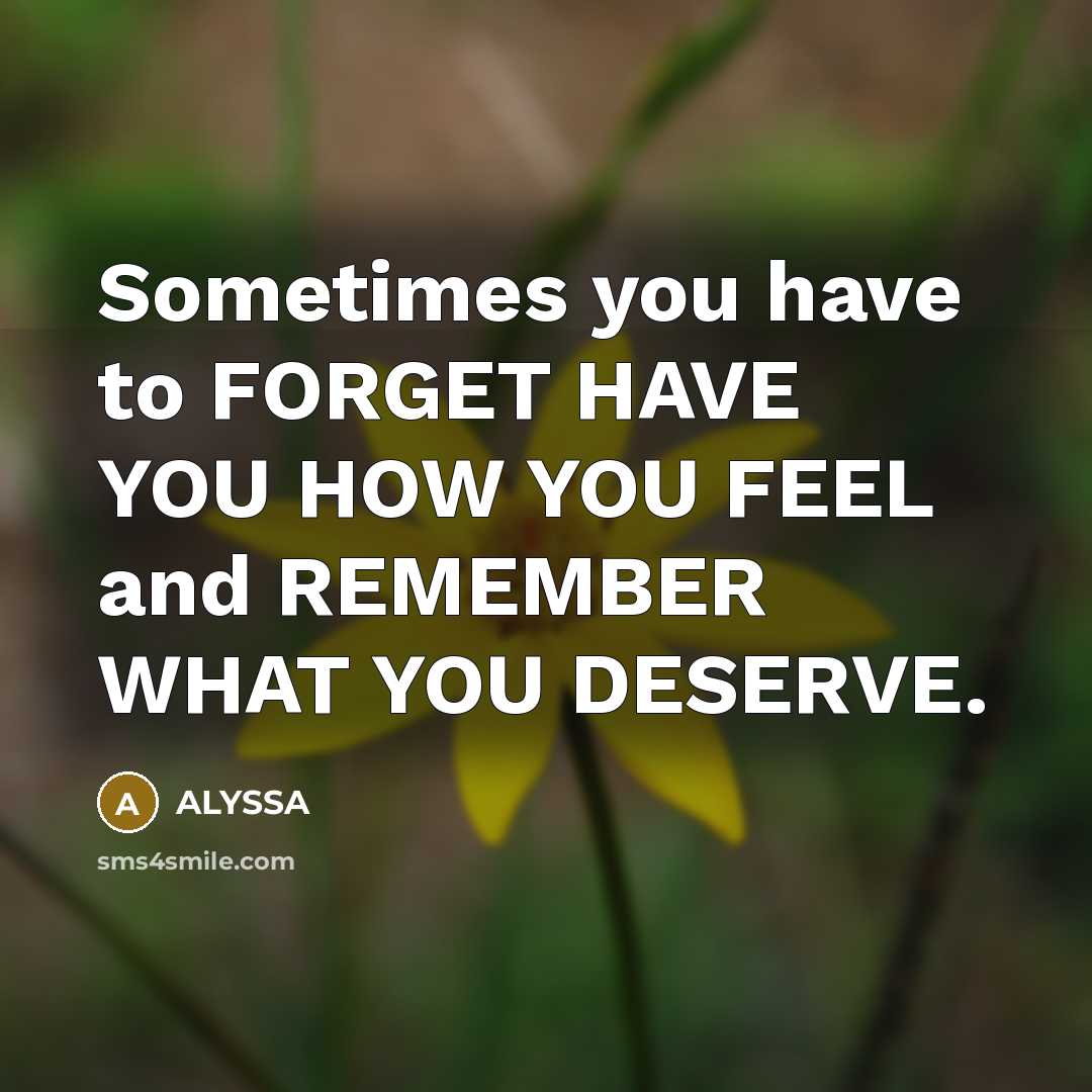 “Sometimes you have to FORGET HAVE YOU HOW YOU FEEL…” quote by ALYSSA