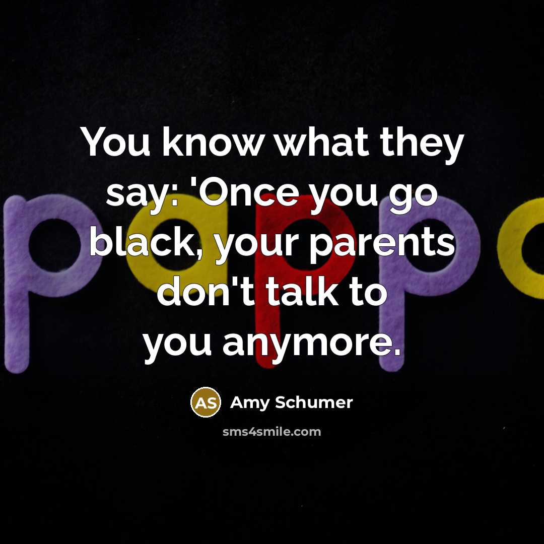 “You know what they say: 'Once you go black, your…” quote by Amy Schumer