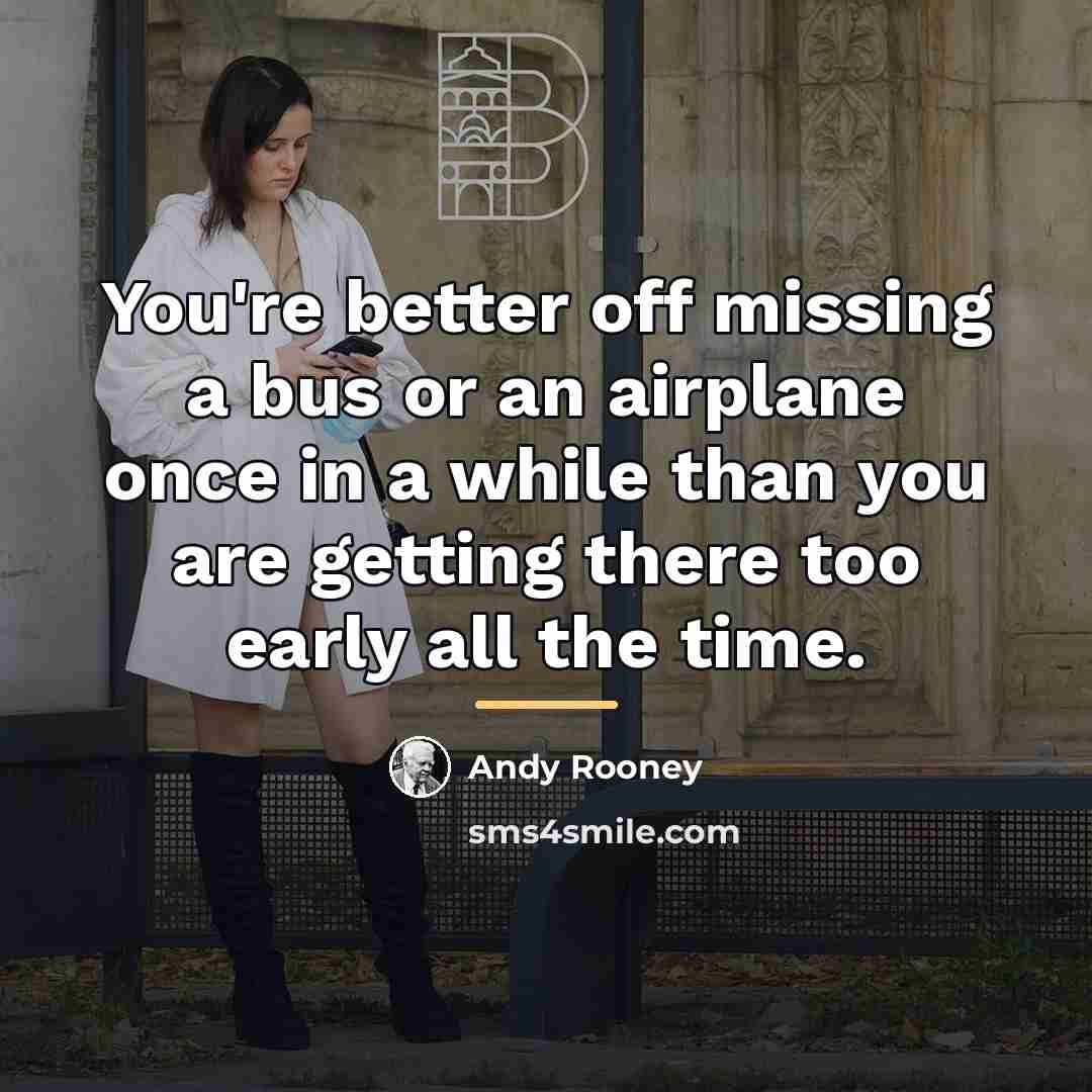 “You're better off missing a bus or an airplane once…” quote by Andy Rooney