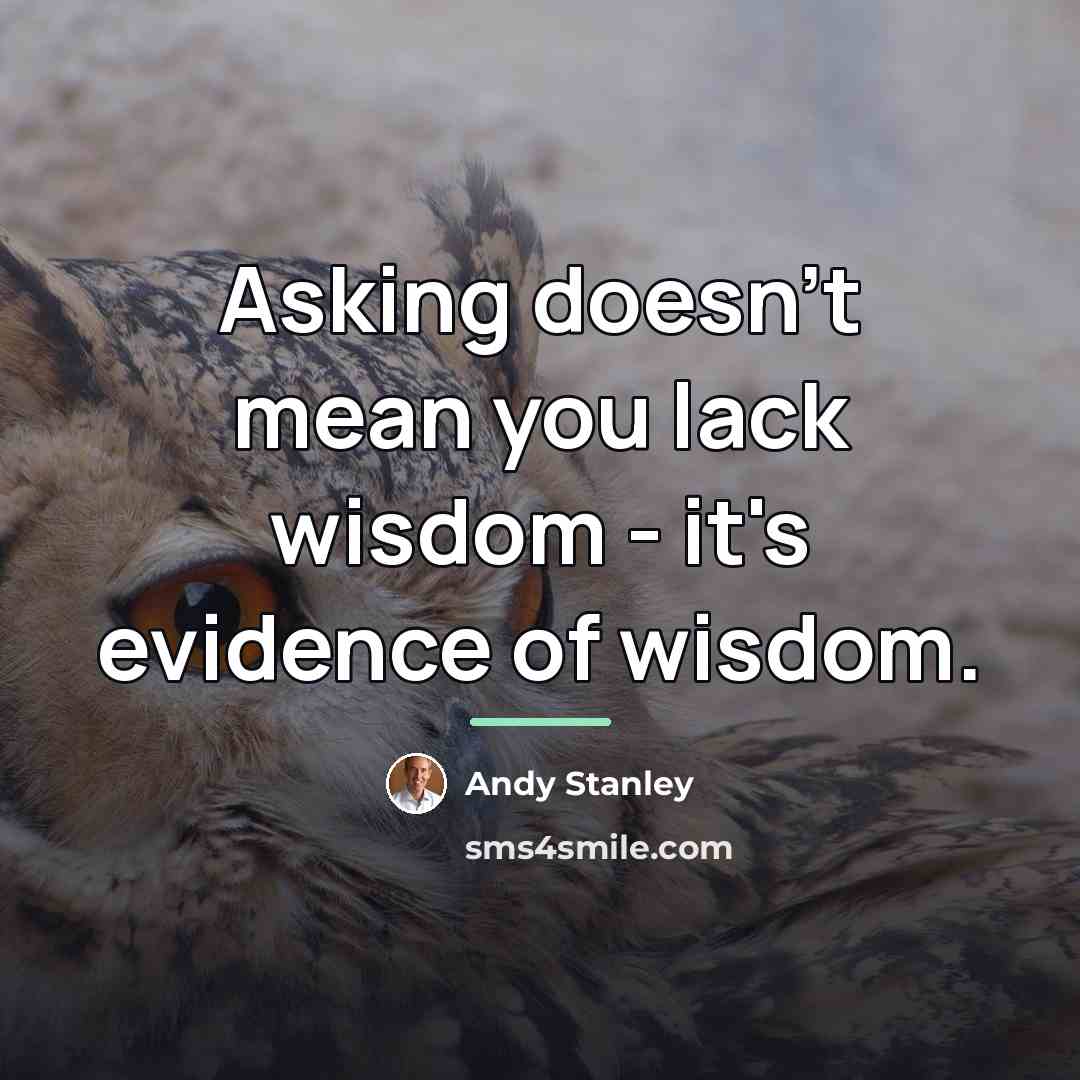 “Asking doesn't mean you lack wisdom - it's evidence of…” quote by Andy Stanley