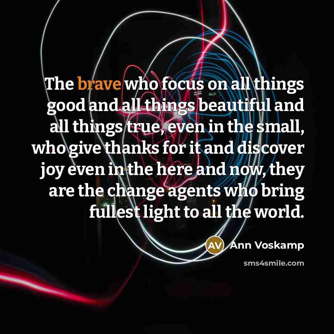 “The brave who focus on all things good and all…” quote by Ann Voskamp