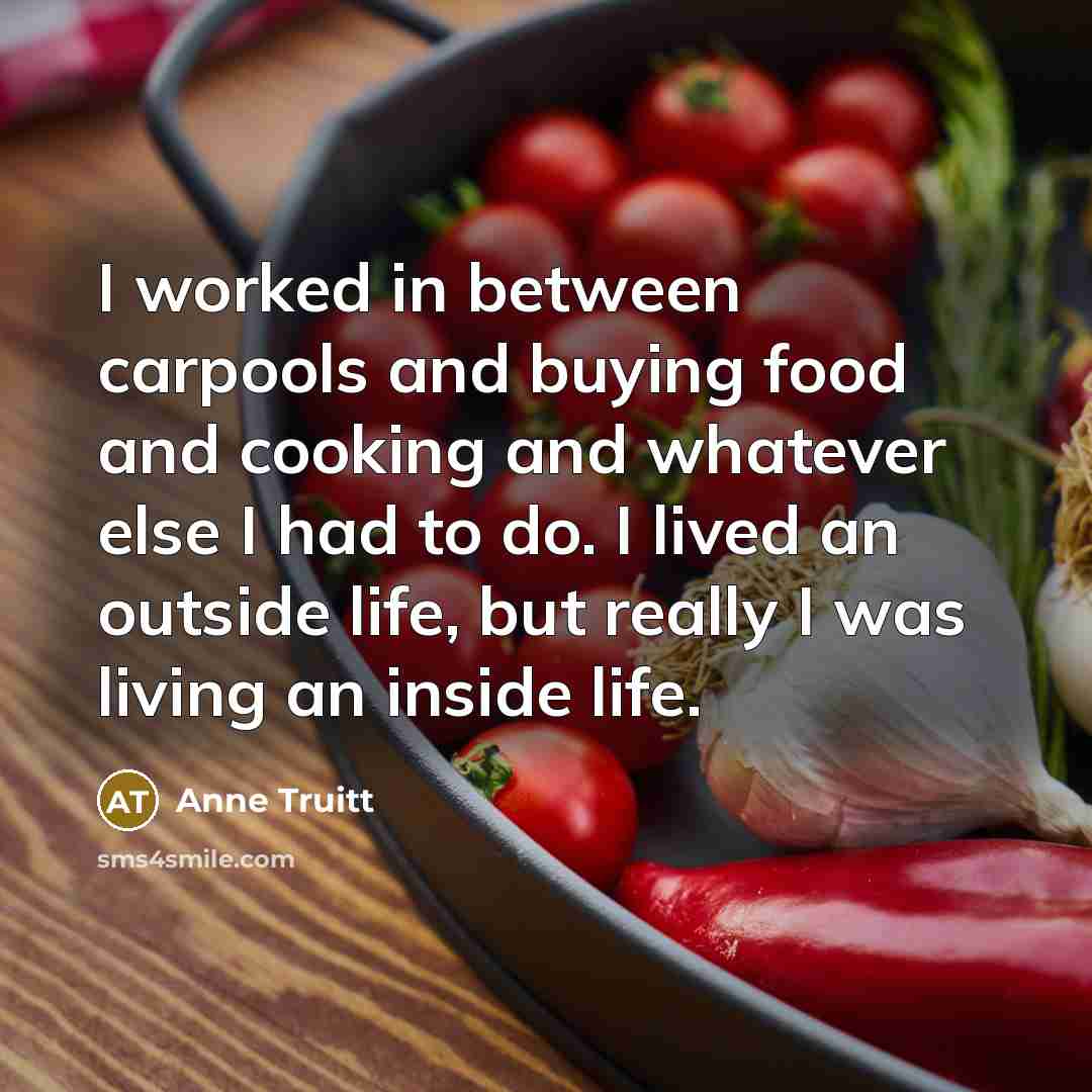 “I worked in between carpools and buying food and cooking…” quote by Anne Truitt