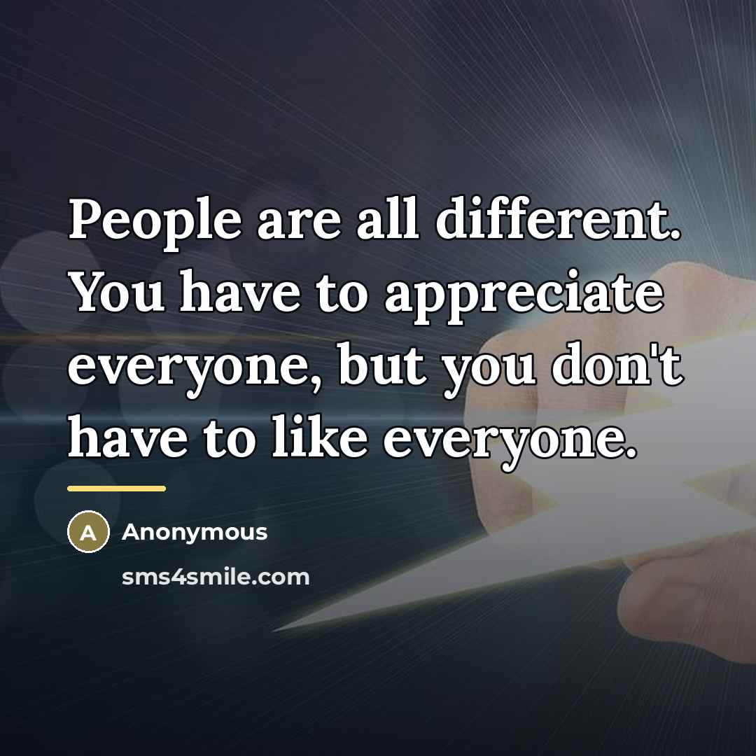 “People are all different. You have to appreciate everyone, but…” quote by Anonymous