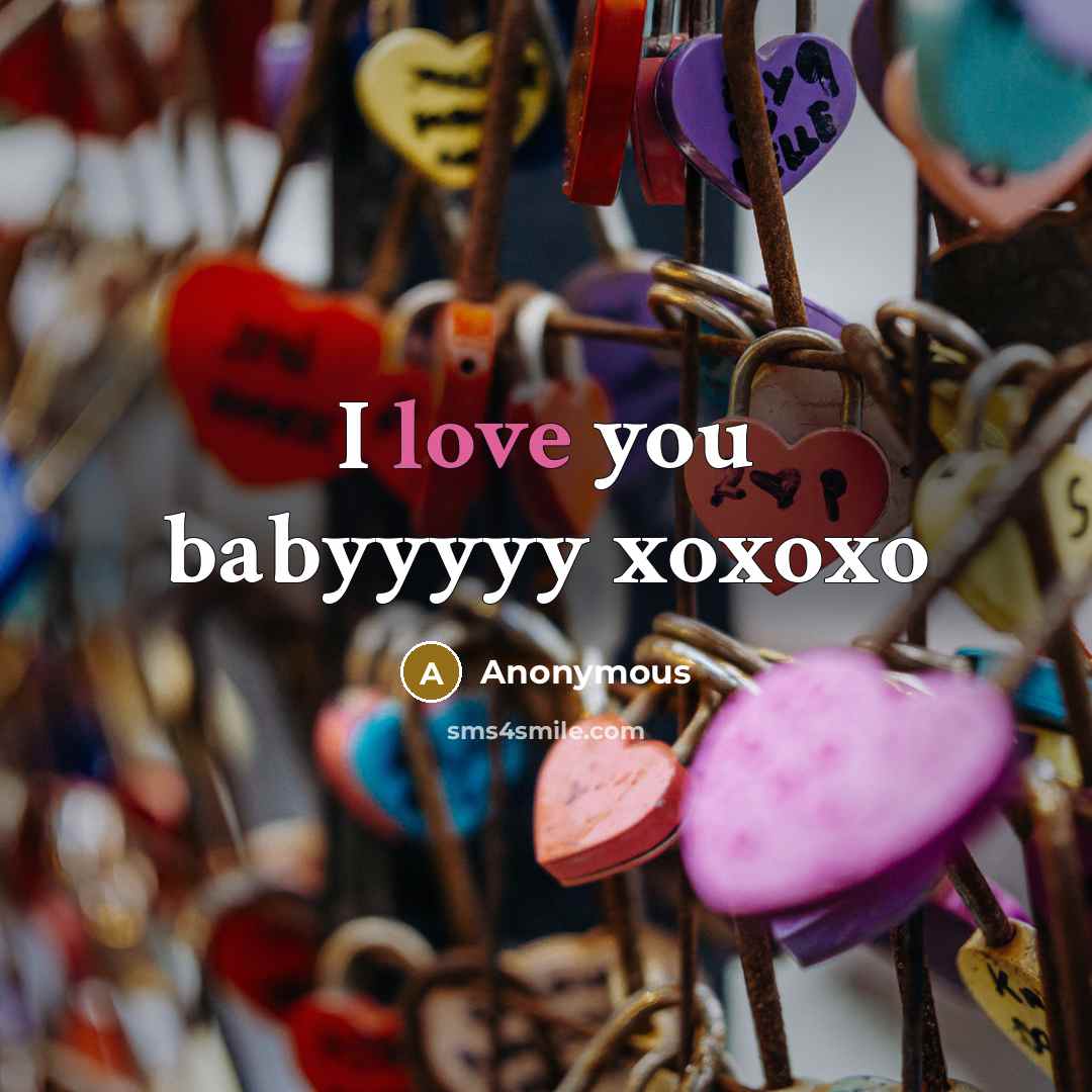 “I love you babyyyyy xoxoxo…” quote by Anonymous