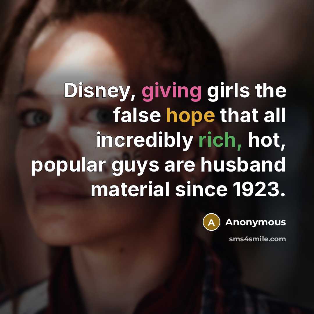 “Disney, giving girls the false hope that all incredibly rich, hot, popular guys are husband material since 1923.” quote by Anonymous