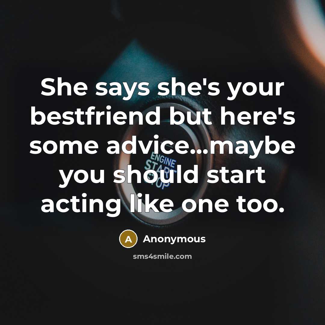 “She says she's your bestfriend but here's some advice...maybe you…” quote by Anonymous