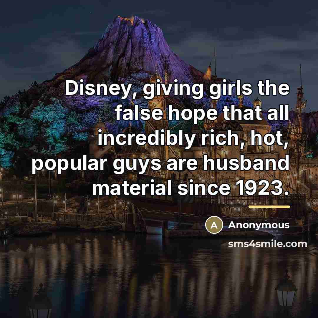 “Disney, giving girls the false hope that all incredibly rich,…” quote by Anonymous