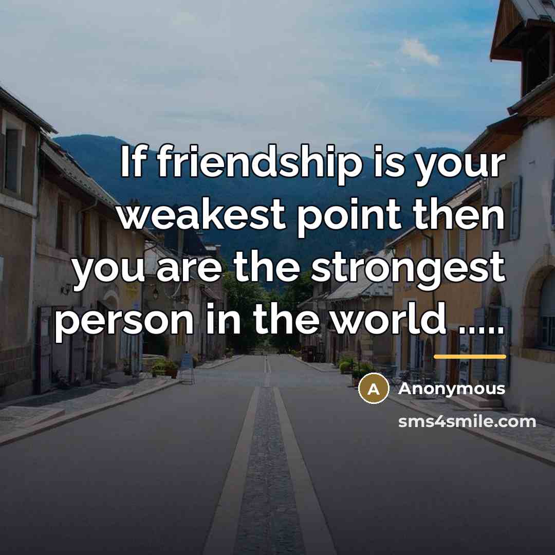 “If friendship is your weakest point then you are the…” quote by Anonymous