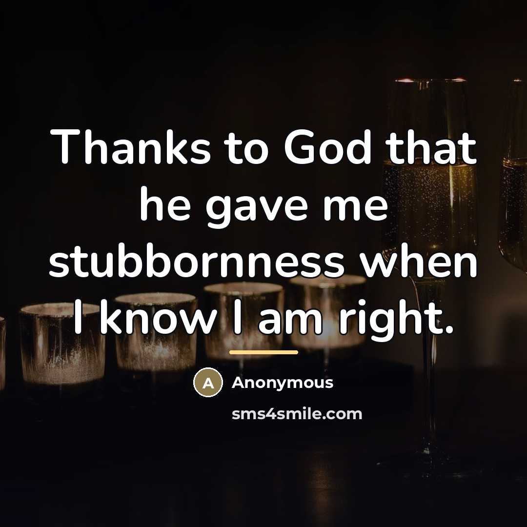 “Thanks to God that he gave me stubbornness when I…” quote by Anonymous