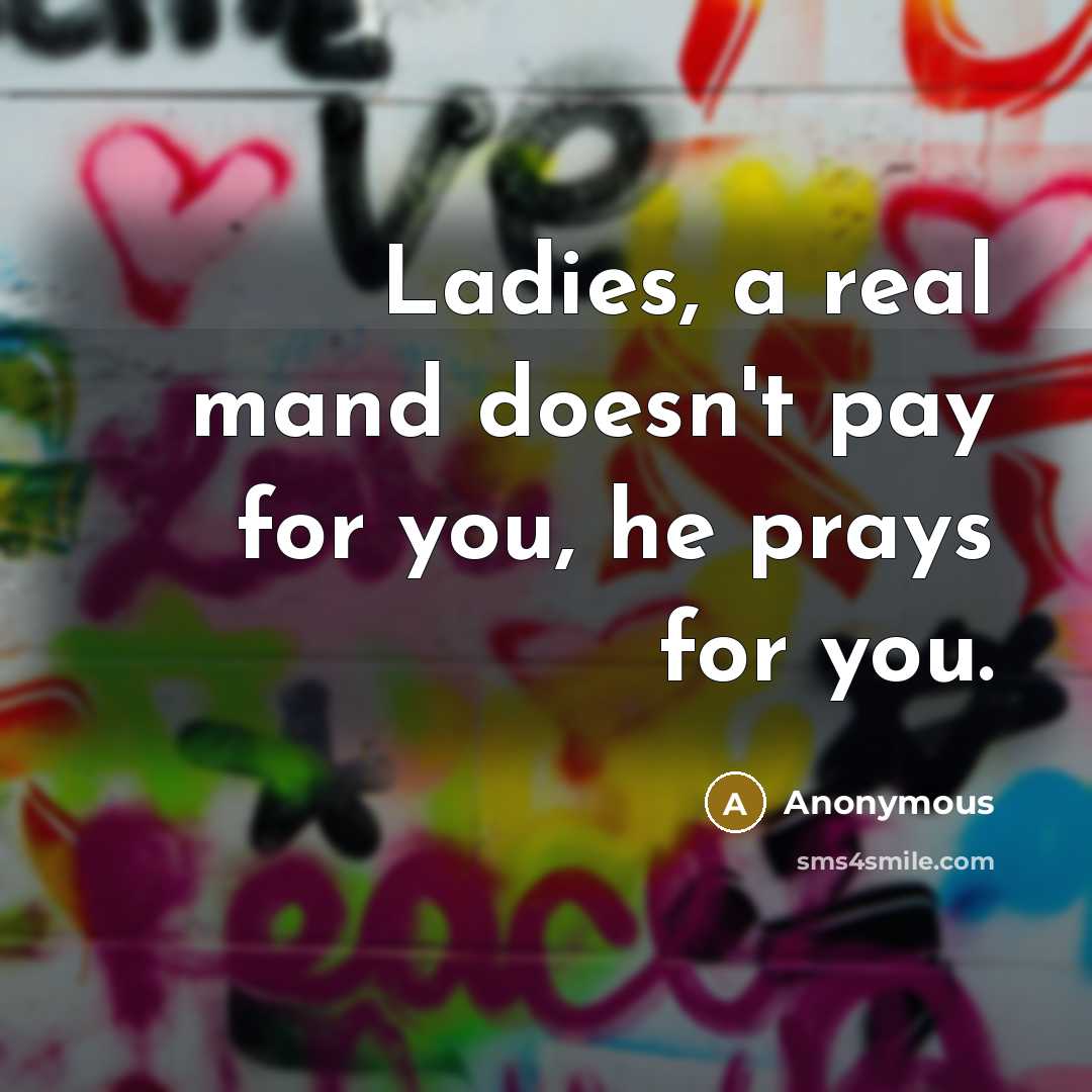 “Ladies, a real mand doesn't pay for you, he prays…” quote by Anonymous