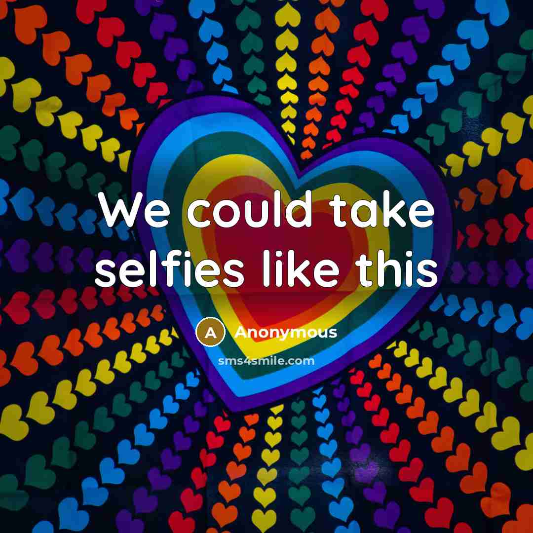 “We could take selfies like this” quote by Anonymous