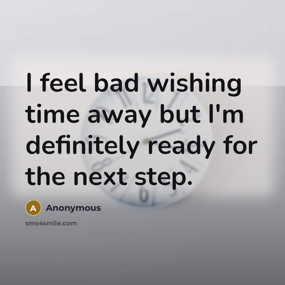 “I feel bad wishing time away but I'm definitely ready…” quote by Anonymous