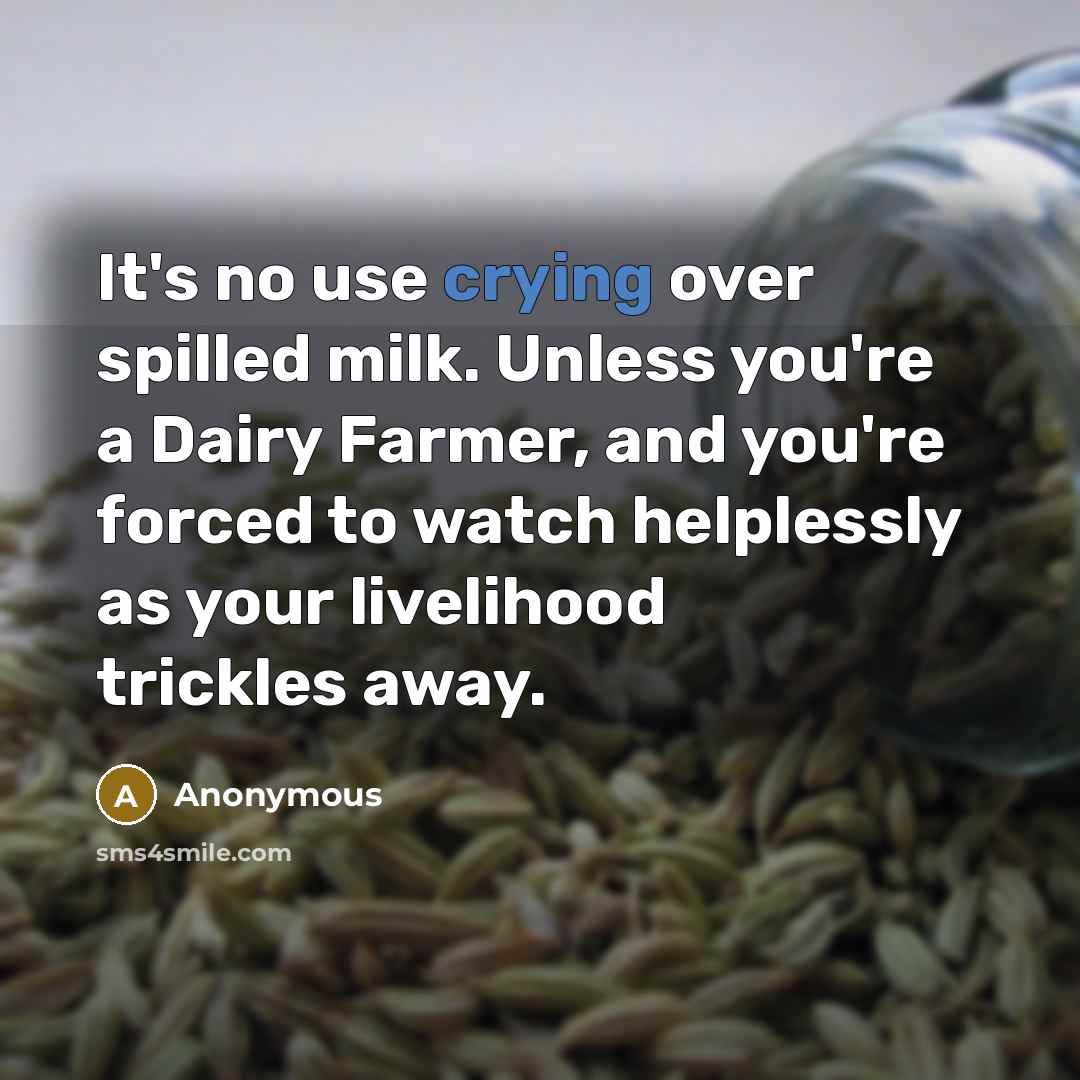 “It's no use crying over spilled milk. Unless you're a…” quote by Anonymous