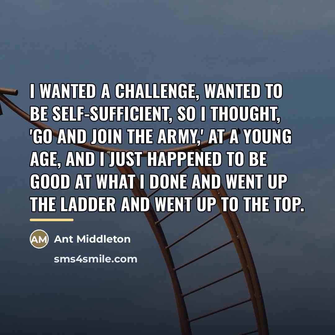 “I wanted a challenge, wanted to be self-sufficient, so I…” quote by Ant Middleton