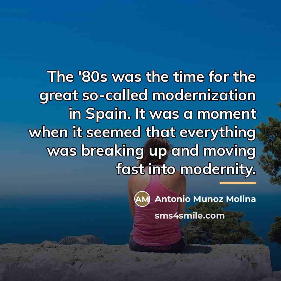 “The '80s was the time for the great so-called modernization…” quote by Antonio Munoz Molina