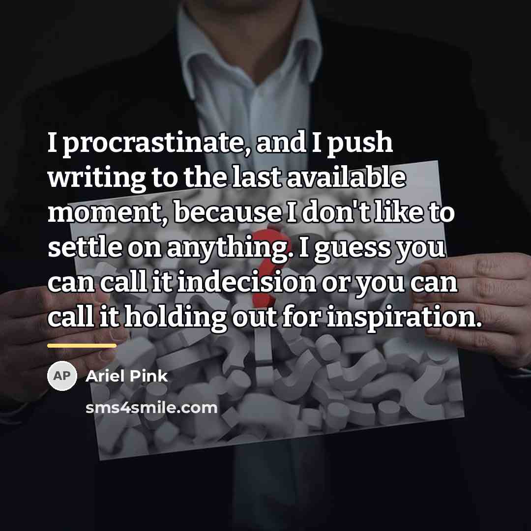 “I procrastinate, and I push writing to the last available…” quote by Ariel Pink
