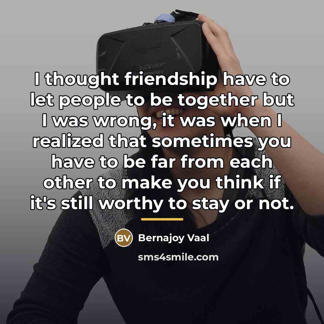 “I thought friendship have to let people to be together…” quote by Bernajoy Vaal