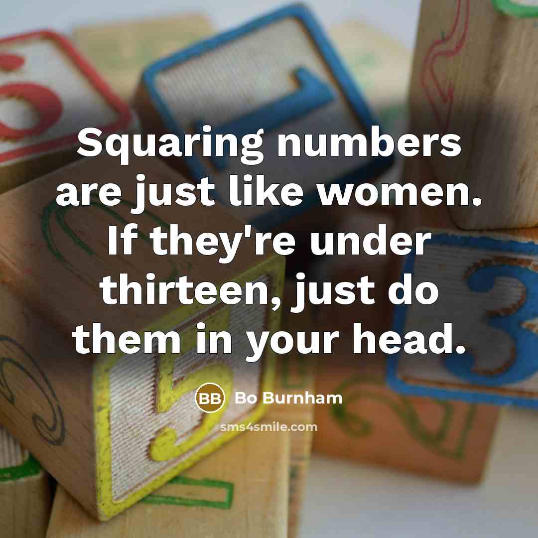 “Squaring numbers are just like women. If they're under thirteen,…” quote by Bo Burnham