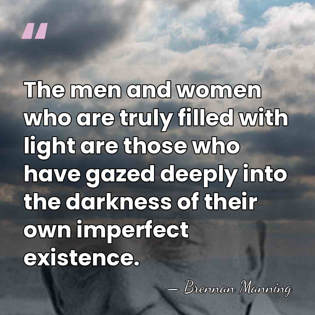 The men and women who are truly filled with light are those&hellip; - Brennan Manning