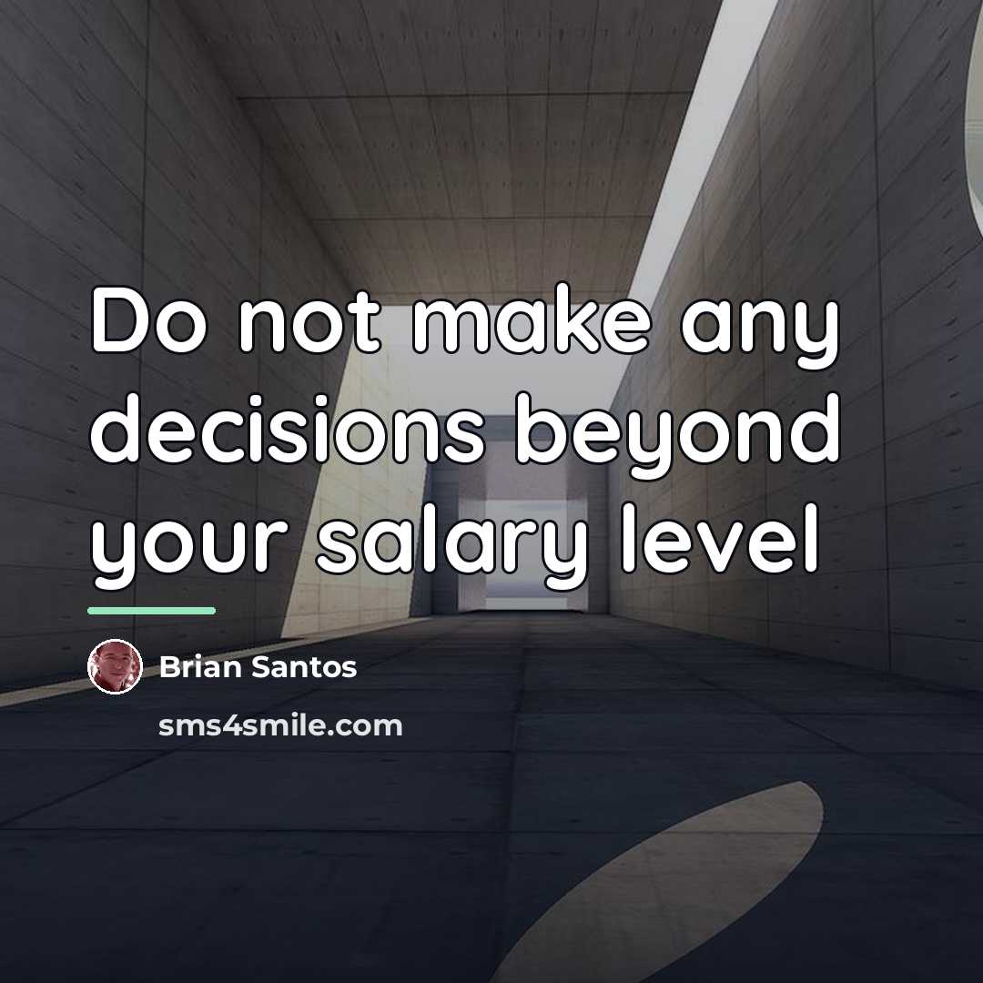 “Do not make any decisions beyond your salary level…” quote by Brian Santos