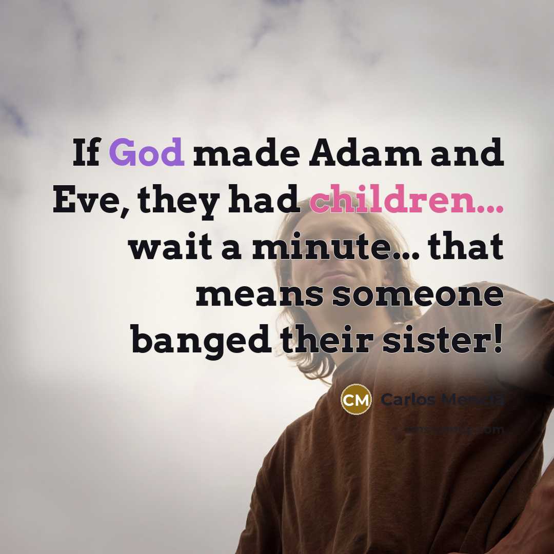 “If God made Adam and Eve, they had children... wait…” quote by Carlos Mencia