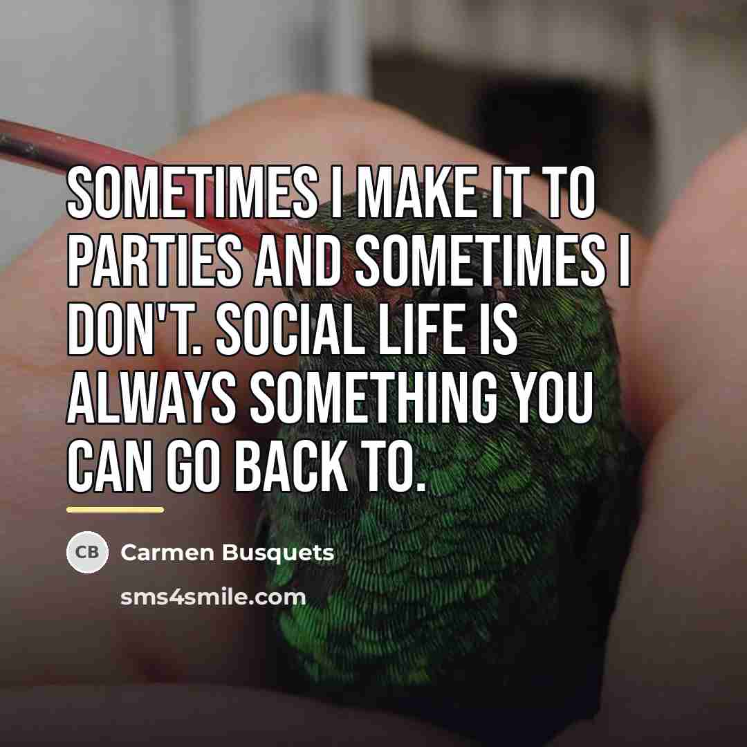 “Sometimes I make it to parties and sometimes I don't.…” quote by Carmen Busquets