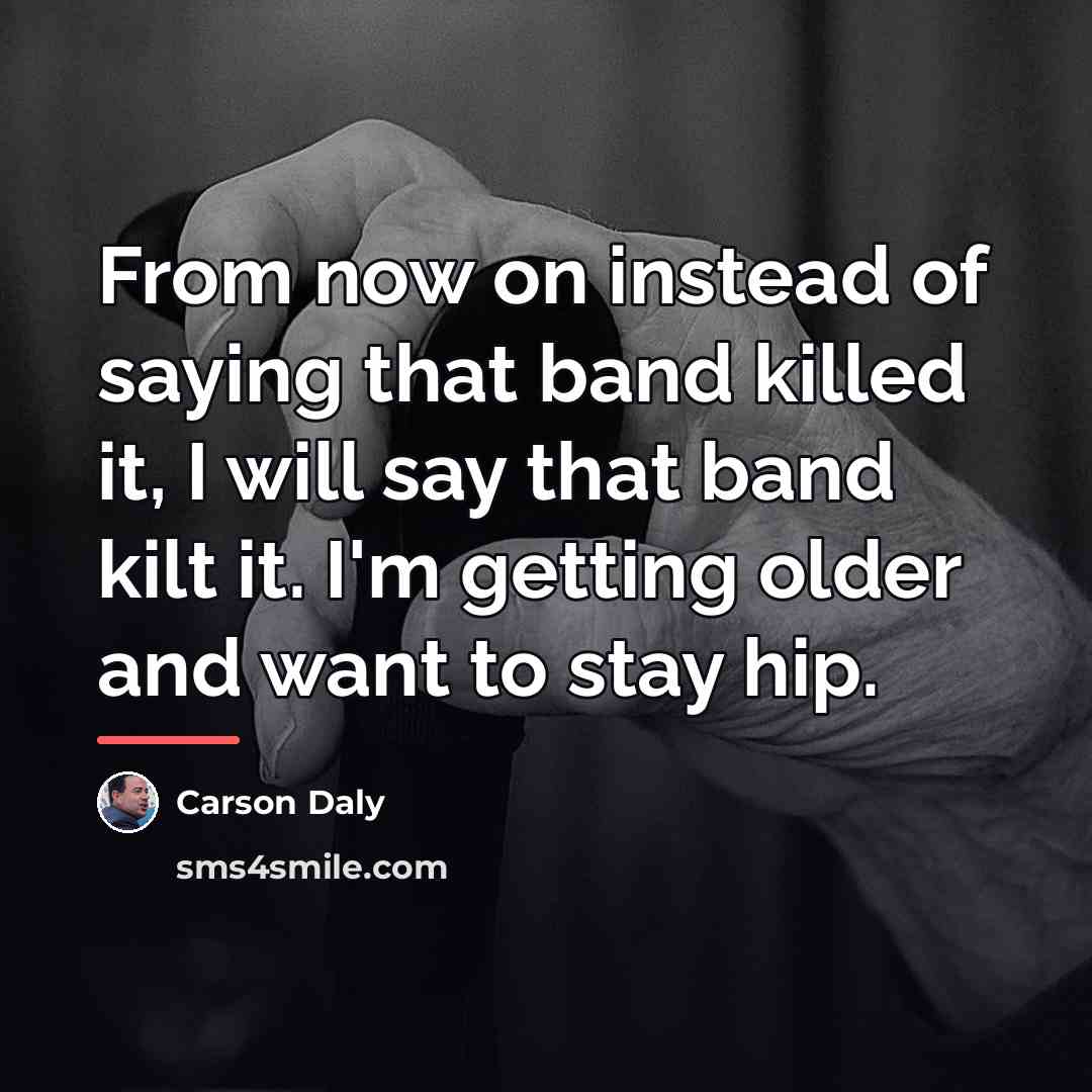 “From now on instead of saying that band killed it,…” quote by Carson Daly