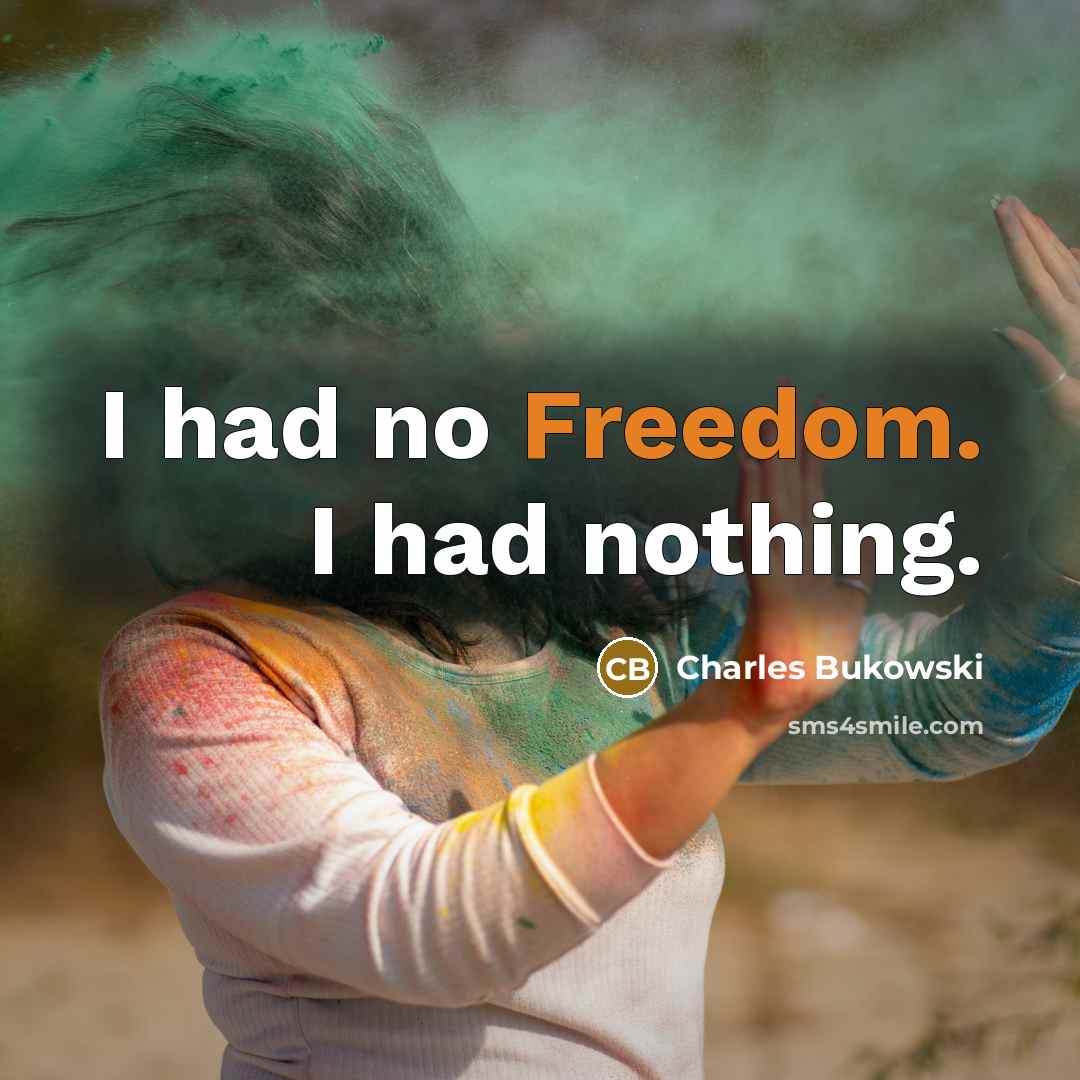 “I had no Freedom. I had nothing.…” quote by Charles Bukowski