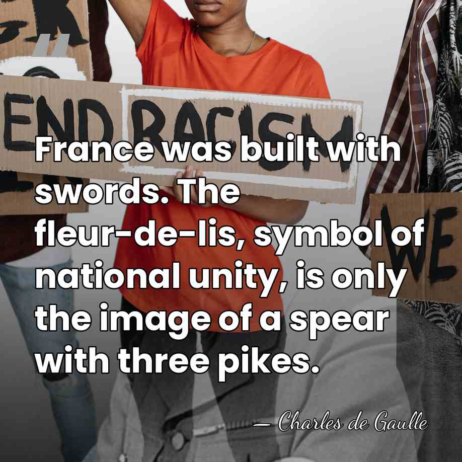 France was built with swords. The fleur-de-lis, symbol of national unity, is&hellip; - Charles de Gaulle