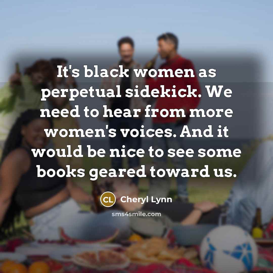 “It's black women as perpetual sidekick. We need to hear…” quote by Cheryl Lynn