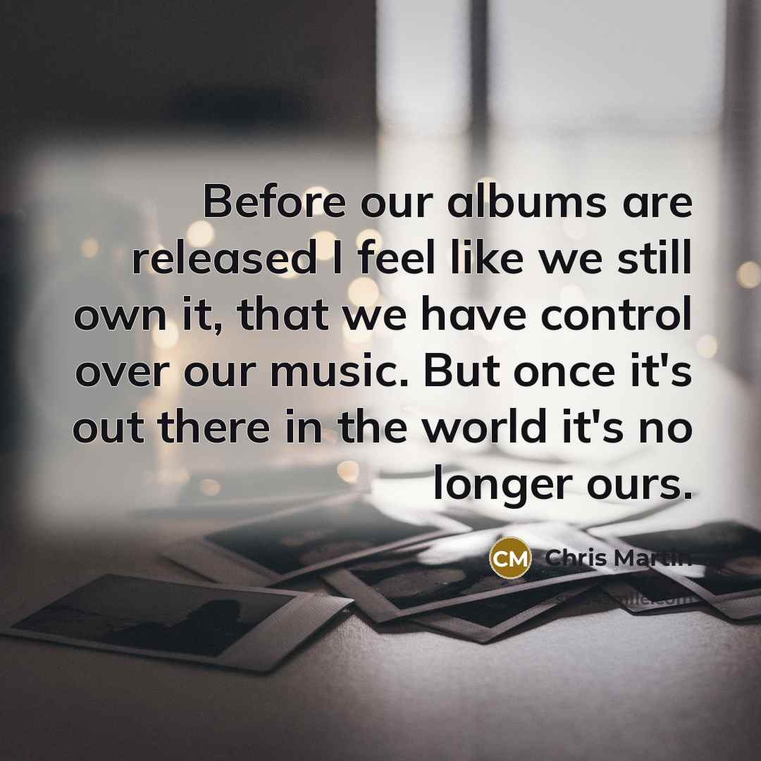 “Before our albums are released I feel like we still…” quote by Chris Martin