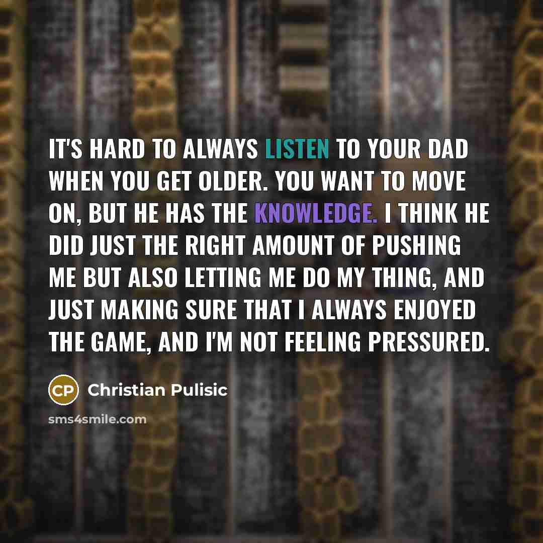 “It's hard to always listen to your dad when you…” quote by Christian Pulisic
