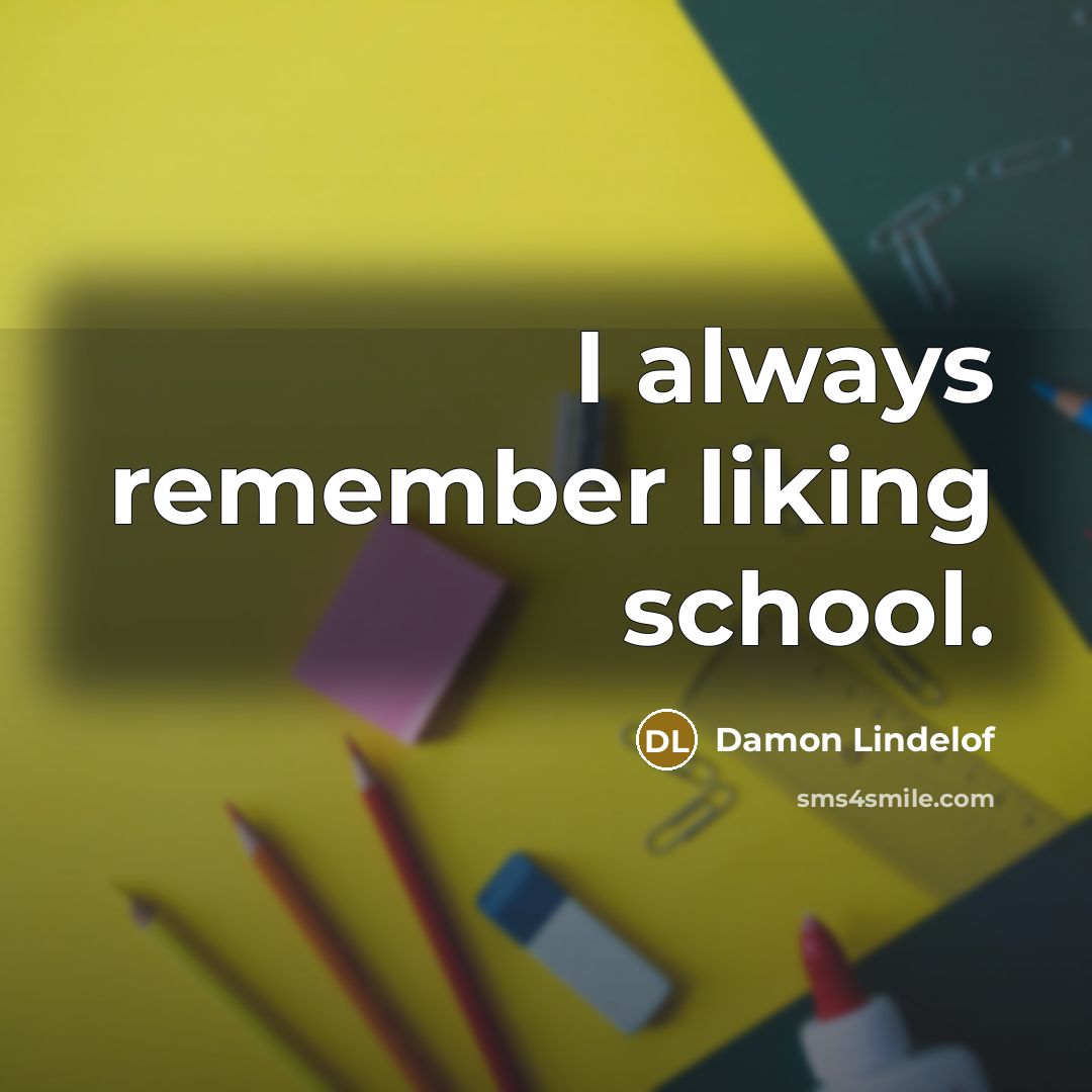 “I always remember liking school.…” quote by Damon Lindelof