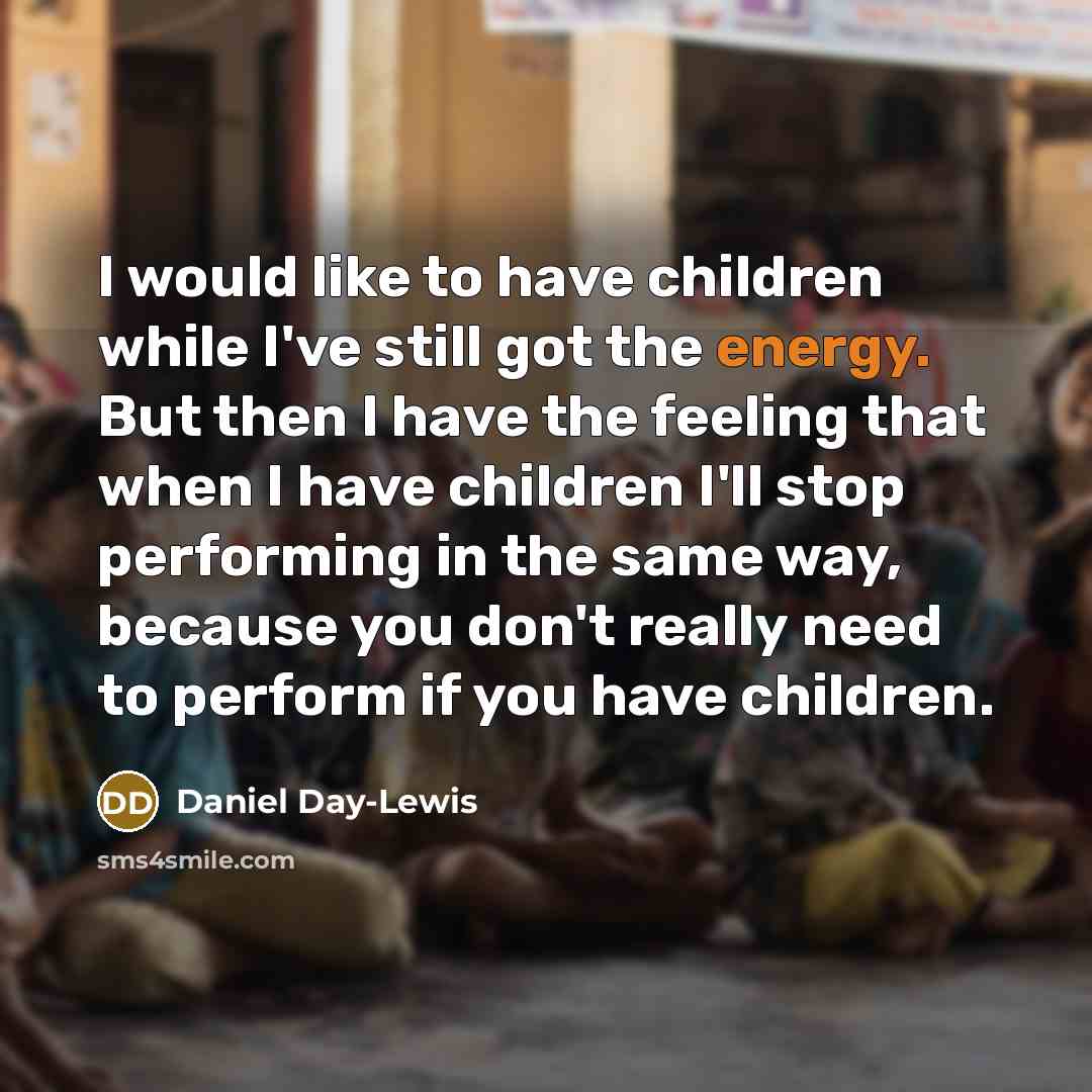 “I would like to have children while I've still got…” quote by Daniel Day-Lewis