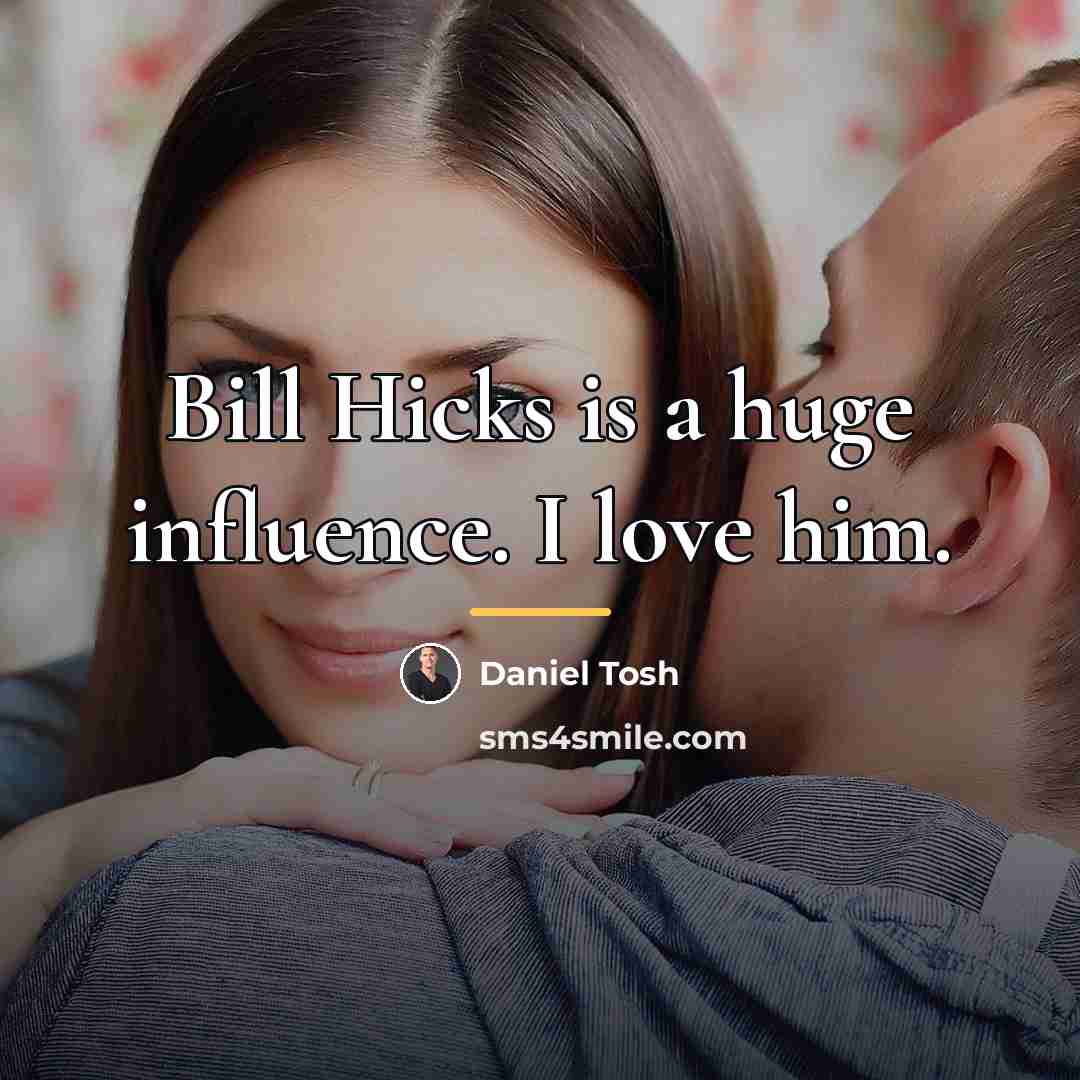“Bill Hicks is a huge influence. I love him.…” quote by Daniel Tosh