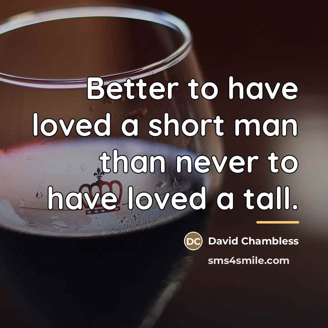 “Better to have loved a short man than never to…” quote by David Chambless