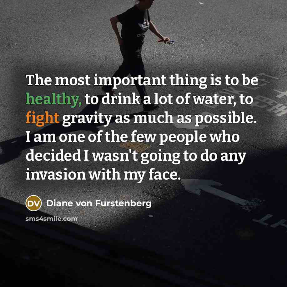 “The most important thing is to be healthy, to drink…” quote by Diane von Furstenberg