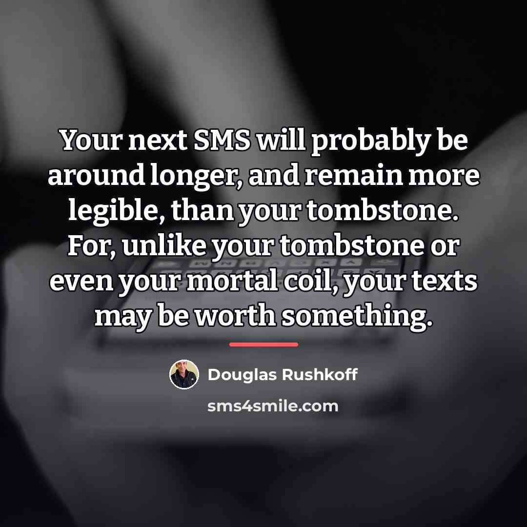 “Your next SMS will probably be around longer, and remain…” quote by Douglas Rushkoff