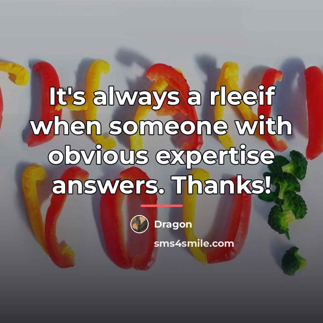 “It's always a rleeif when someone with obvious expertise answers.…” quote by Dragon