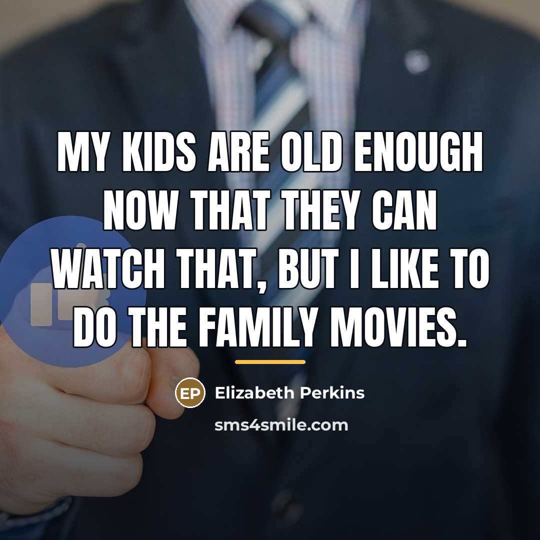 “My kids are old enough now that they can watch…” quote by Elizabeth Perkins