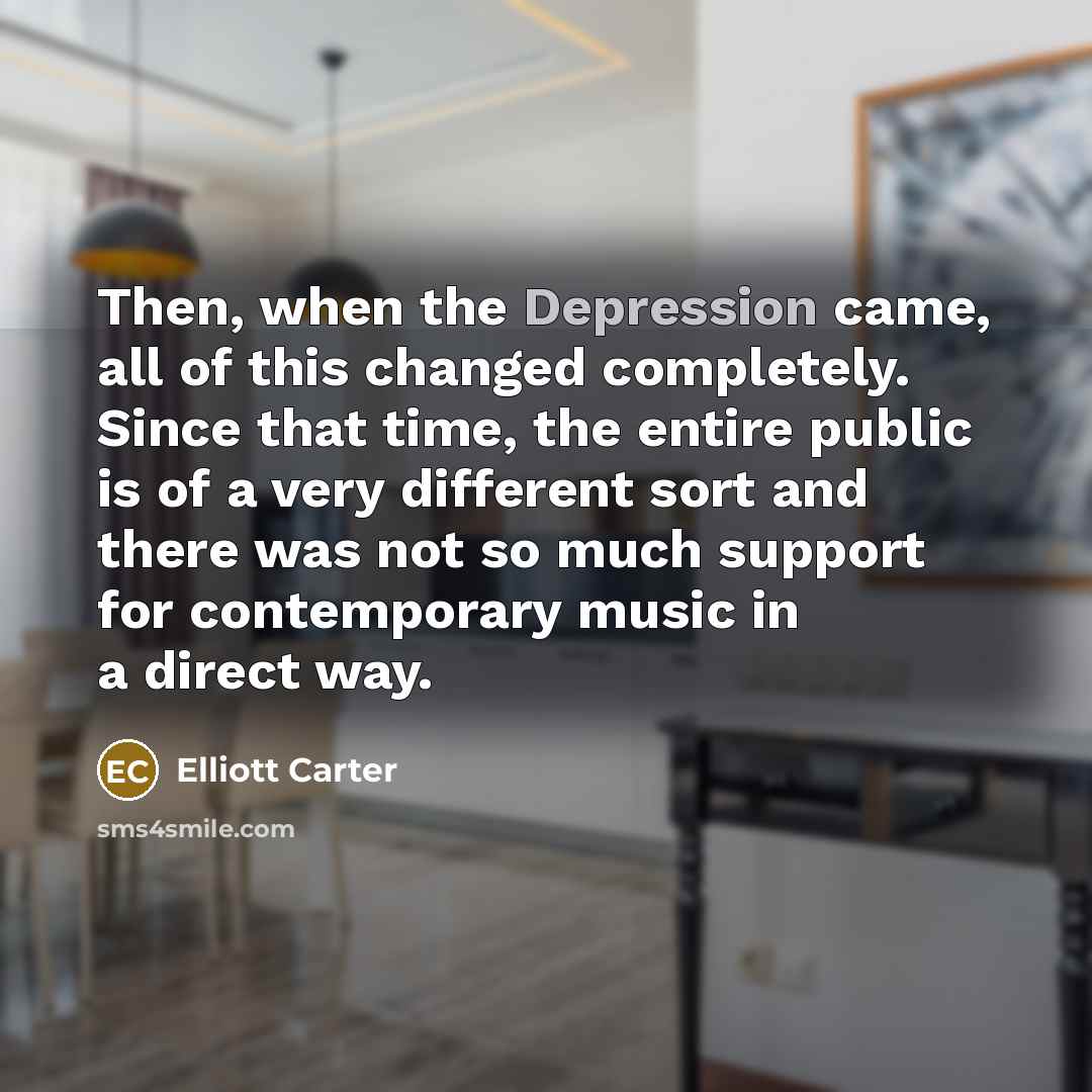 “Then, when the Depression came, all of this changed completely.…” quote by Elliott Carter