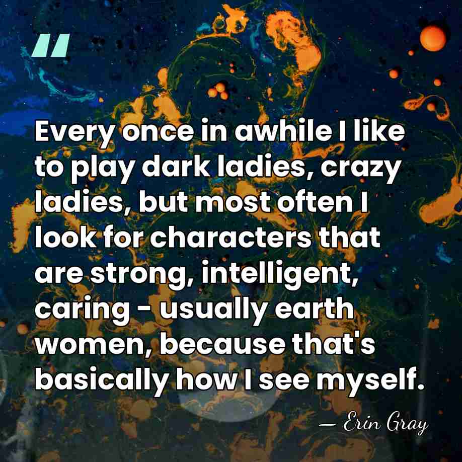 Every once in awhile I like to play dark ladies, crazy ladies,&hellip; - Erin Gray