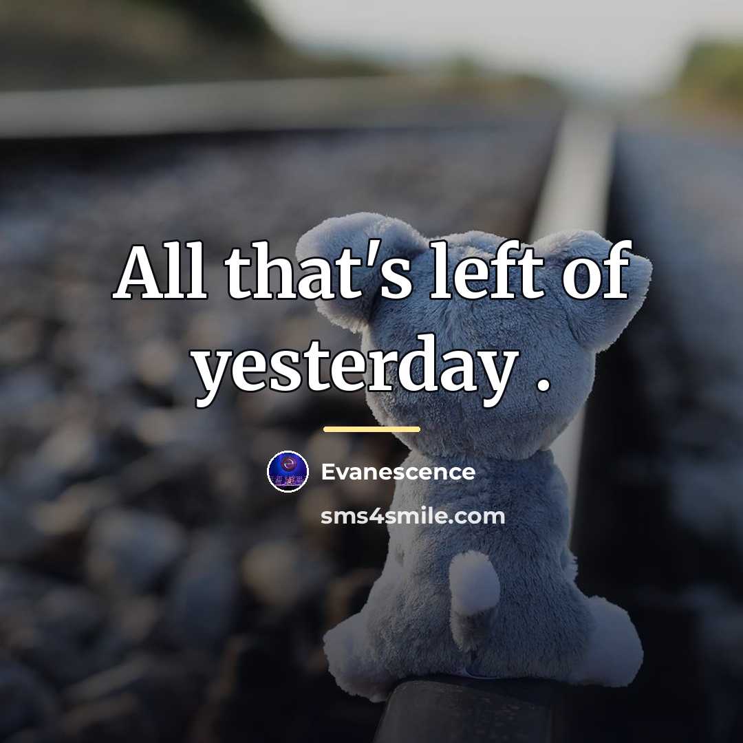 “All that's left of yesterday .…” quote by Evanescence