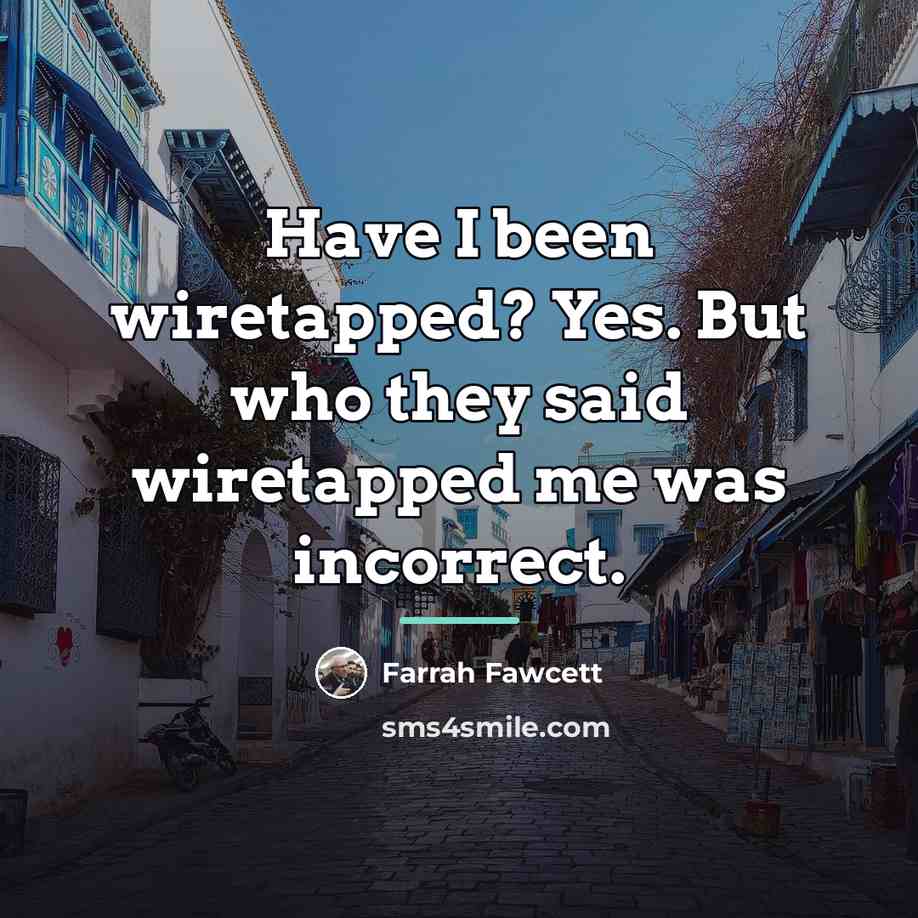 “Have I been wiretapped? Yes. But who they said wiretapped…” quote by Farrah Fawcett