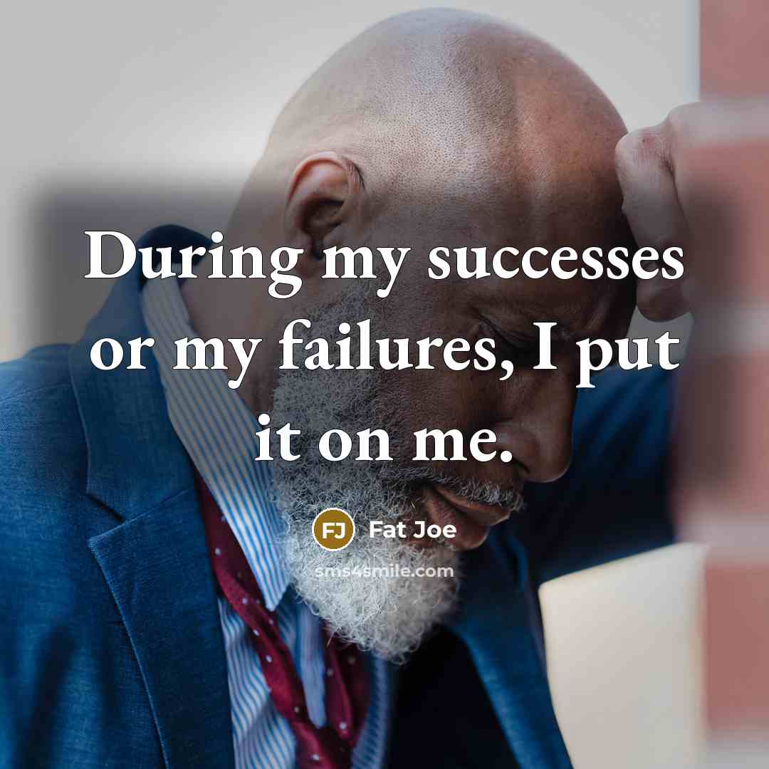 “During my successes or my failures, I put it on…” quote by Fat Joe