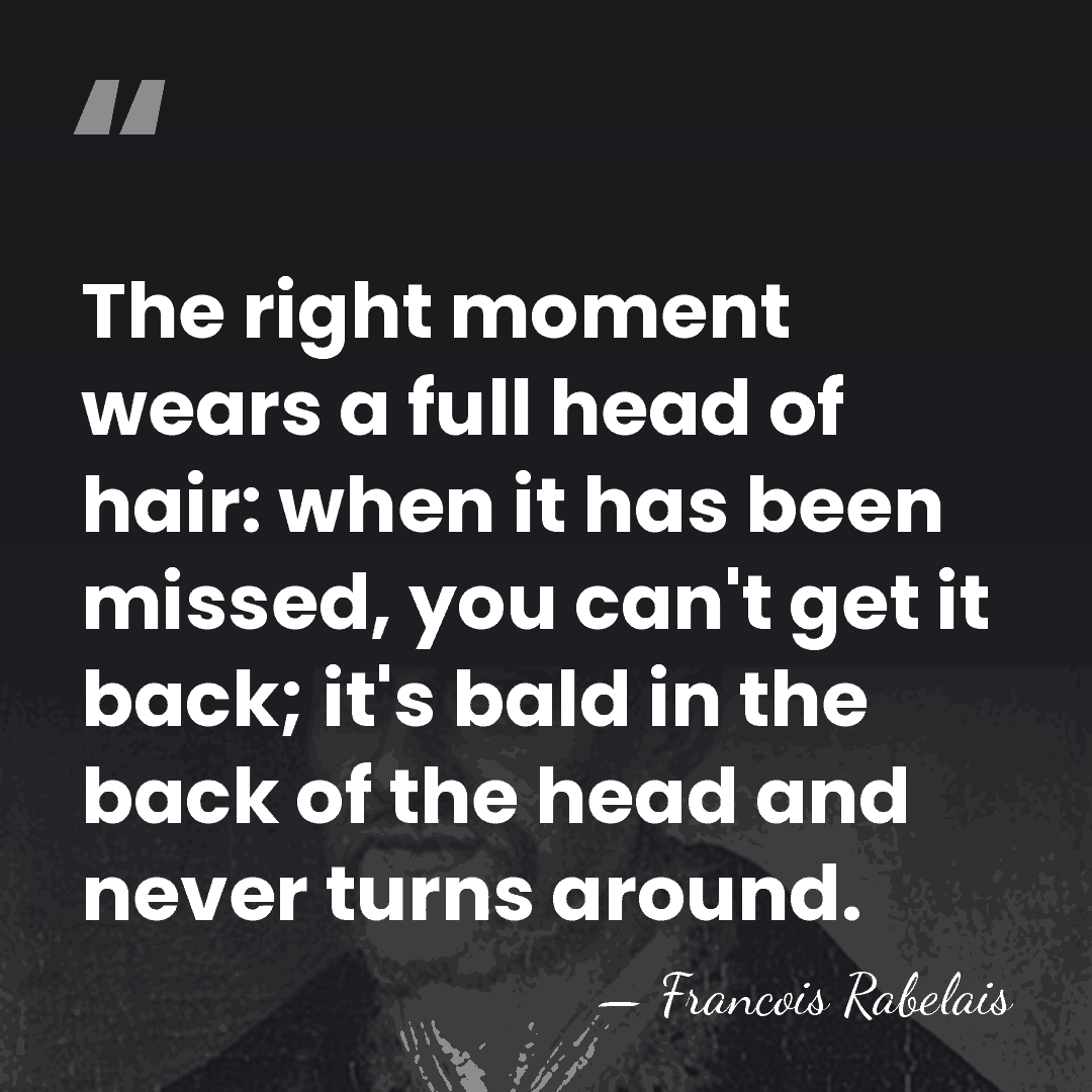 The right moment wears a full head of hair: when it has&hellip; - Francois Rabelais