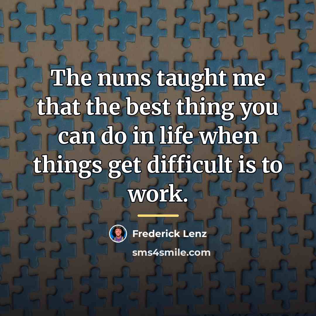 “The nuns taught me that the best thing you can…” quote by Frederick Lenz
