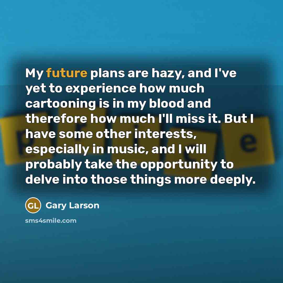 “My future plans are hazy, and I've yet to experience…” quote by Gary Larson