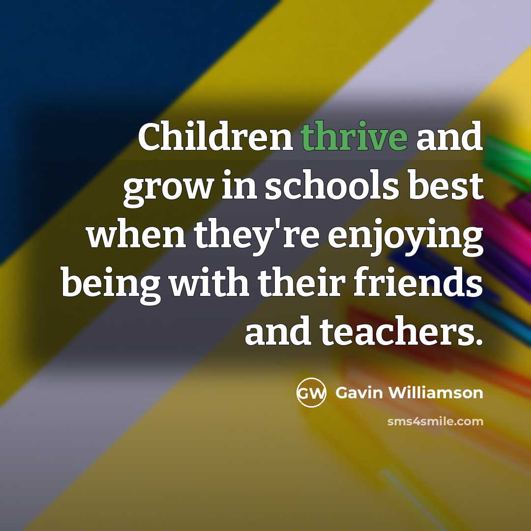 “Children thrive and grow in schools best when they're enjoying…” quote by Gavin Williamson