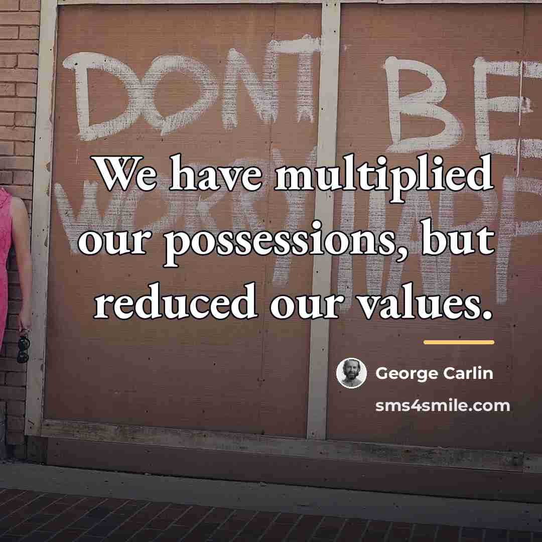 “We have multiplied our possessions, but reduced our values.…” quote by George Carlin